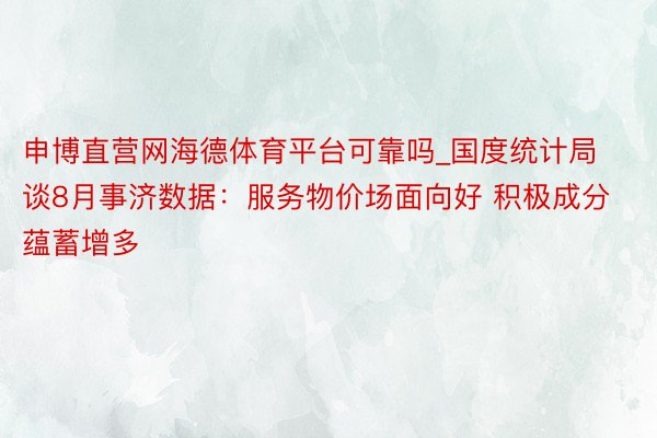 申博直营网海德体育平台可靠吗_国度统计局谈8月事济数据：服务物价场面向好 积极成分蕴蓄增多